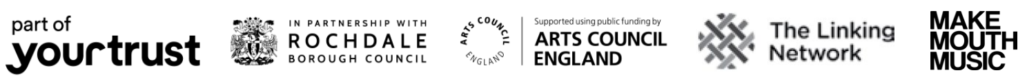Your Trust, Rochdale Borough Council, Arts Council England, The Linking Network and Make Mouth Music